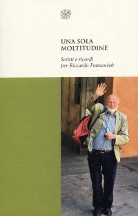 Una sola moltitudine. Scritti e ricordi per Riccardo Francovich