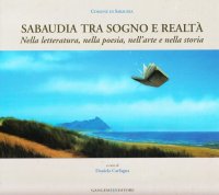 Sabaudia tra sogno e realtà. Nella letteratura, nella poesia, nell'arte e nella storia