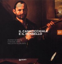 Il cannocchiale e il pennello. Nuova scienza e nuova arte nell'età di Galileo