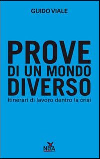 Prove di un mondo diverso. Itinerari di lavoro dentro la crisi Prove di un mondo diverso. Itinerari di lavoro dentro la crisi