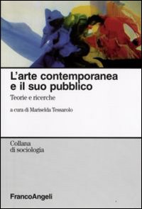 L'arte contemporanea e il suo pubblico. Teorie e ricerche L'arte contemporanea e il suo pubblico. Teorie e ricerche