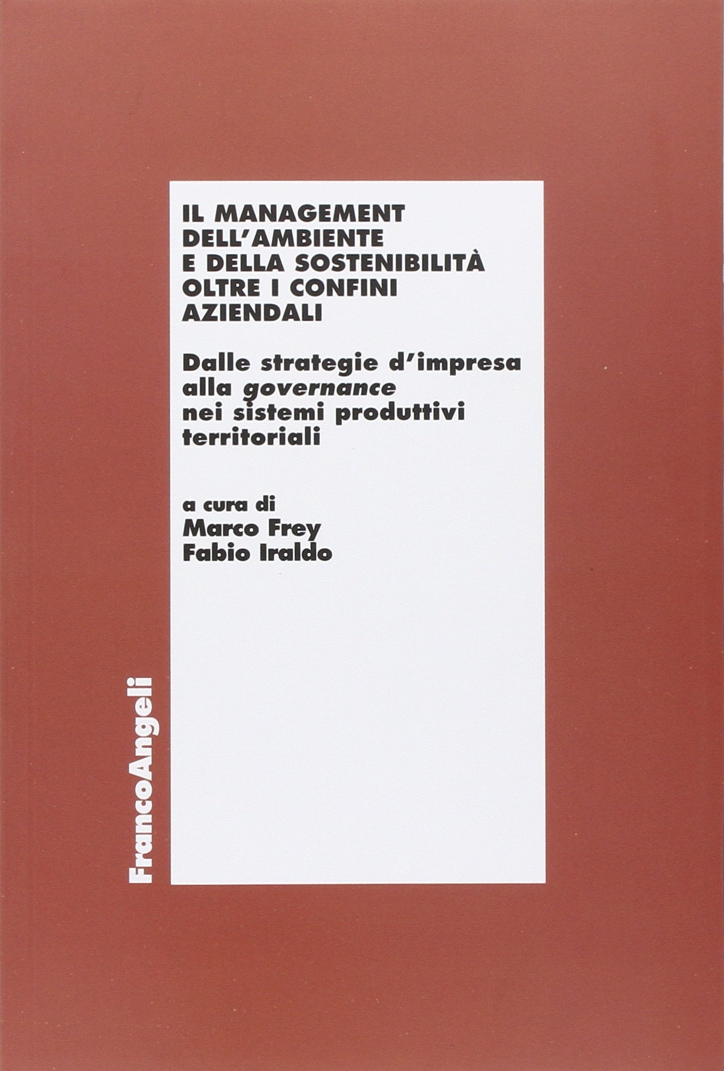 Il management dell'ambiente e della sostenibiltà oltre i confini aziendali. Dalle strategie d'impresa alla governance nei sistemi produttivi territoriali Il management dell'ambiente e della sostenibiltà oltre i confini aziendali. Dalle strategie d'impresa alla governance nei sistemi produttivi territoriali