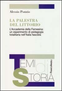 La palestra del Littorio. L'Accademia della Farnesina: un esperimento di pedagogia totalitaria nell'Italia fascista La palestra del Littorio. L'Accademia della Farnesina: un esperimento di pedagogia totalitaria nell'Italia fascista