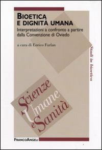 Bioetica e dignità umana. Interpretazioni a confronto a partire dalla Convenzione di Oviedo Bioetica e dignità umana. Interpretazioni a confronto a partire dalla Convenzione di Oviedo