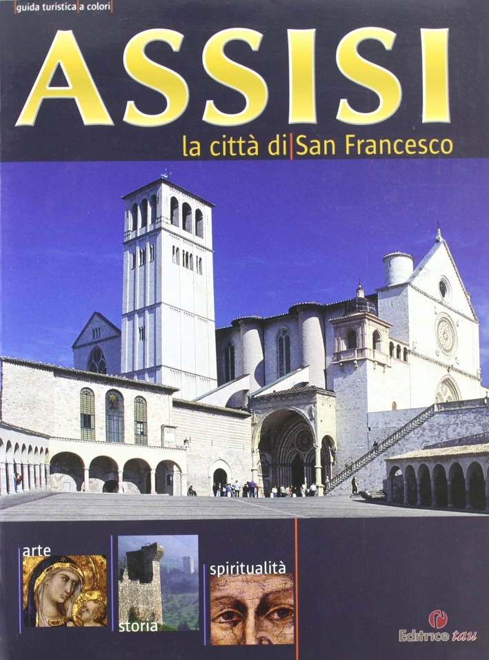Assisi la città di san Francesco. Guida turistica a colori Assisi la città di san Francesco. Guida turistica a colori