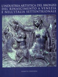 L'industria artistica del bronzo del Rinascimento a Venezia e nell'Italia settentrionale