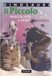 Dinosauri. Il Piccolo. Nascita, Vita e Morte. Cretaceo