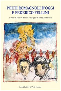 Poeti romagnoli d'oggi e Federico Fellini. Poeti romagnoli d'oggi e Federico Fellini.