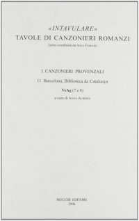 Intavulare. Tavole di canzonieri romanzi. Vol. 1/11: Canzonieri provenzali. Barcelona, Biblioteca de Catalunya VeAg (7e8)