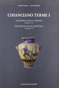 Chianciano Terme. Vol. 1: Necropoli della Pedata (Tombe 1-21). Necropoli di via Montale (Tombe 2-4)