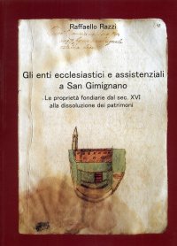 Gli enti ecclesiastici e assistenziali a San Gimignano. Le proprietà fondiarie dal sec. XVI alla dissoluzione dei patrimoni