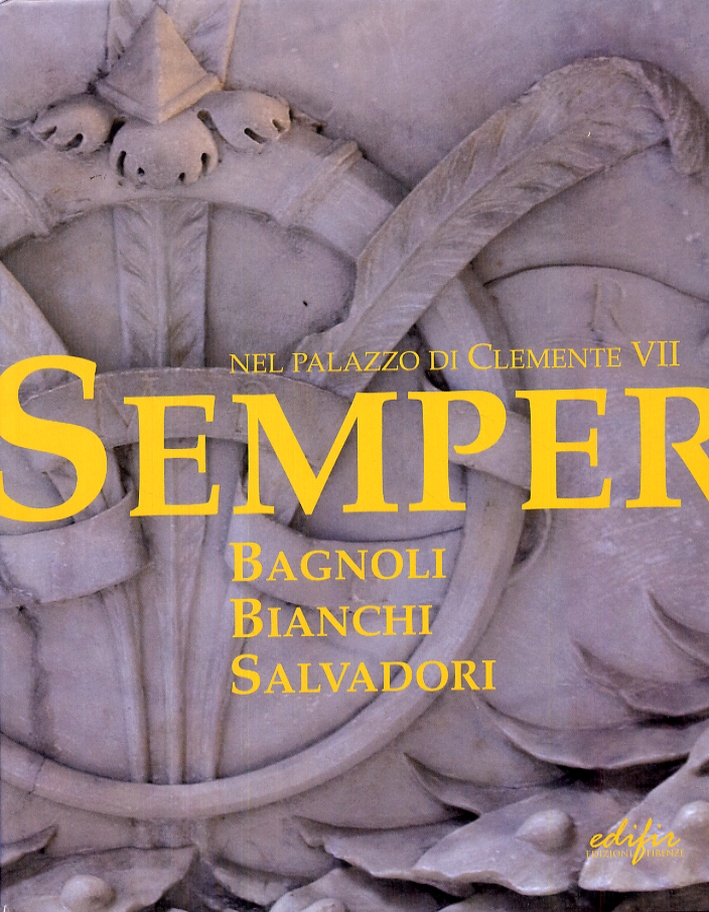 Semper. Bagnoli, Bianchi, Salvadori nel palazzo di Clemente VII Semper. Bagnoli, Bianchi, Salvadori nel palazzo di Clemente VII