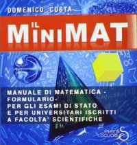 Il minimat. Manuale di matematica per esami di stato e facoltà scientifiche