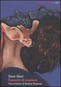 Fumetti di Evasione. Vita Artistica di Andrea Pazienza Fumetti di Evasione. Vita Artistica di Andrea Pazienza