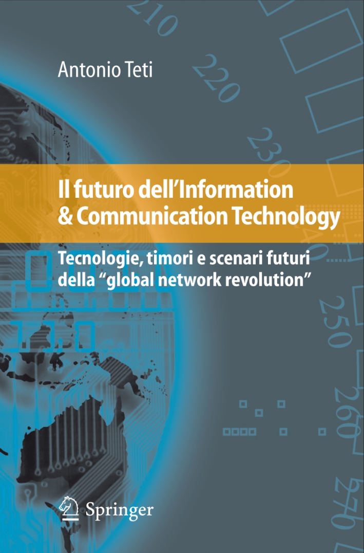 Il futuro dell'information & communication technology. Tecnologie, timori e scenari futuri della «global network revolution» Il futuro dell'information & communication technology. Tecnologie, timori e scenari futuri della «global network revolution»