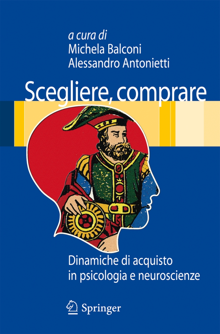 Scegliere, comprare. Dinamiche di acquisto in psicologia e neuroscienze Scegliere, comprare. Dinamiche di acquisto in psicologia e neuroscienze