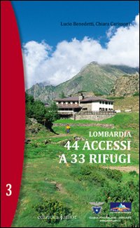 Lombardia. 44 Accessi a 33 Rifugi. Vol. 3 Lombardia. 44 Accessi a 33 Rifugi. Vol. 3