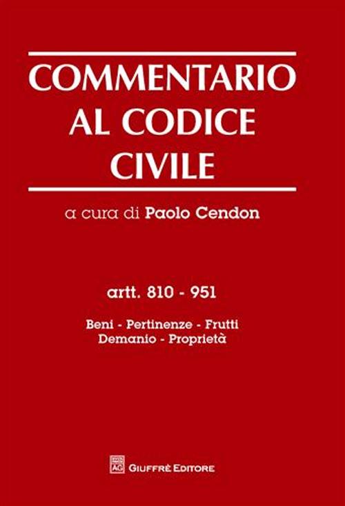 Commentario al codice civile. Artt. 810-951: Beni, pertinenze, frutti, demanio, proprietà Commentario al codice civile. Artt. 810-951: Beni, pertinenze, frutti, demanio, proprietà