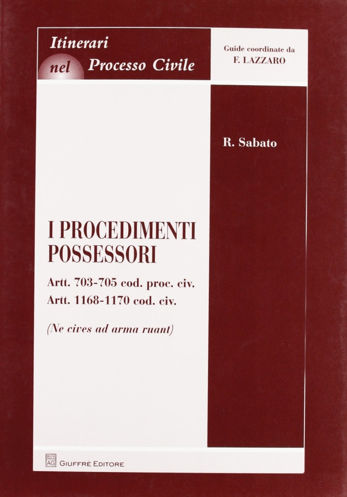 I procedimenti possessori. Artt. 703-705 cod. civ. artt. 1168-1170 cod. civ. (ne cives ad arma ruant) I procedimenti possessori. Artt. 703-705 cod. civ. artt. 1168-1170 cod. civ. (ne cives ad arma ruant)