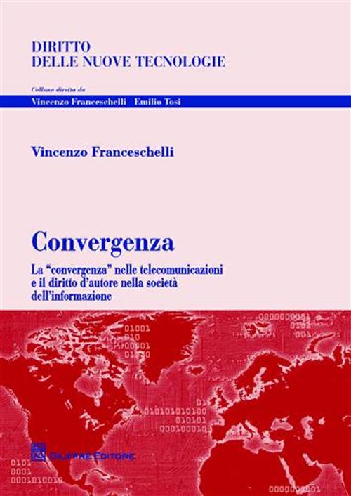 Convergenza. La «convergenza» nelle telecomunicazioni e il diritto d'autore nella società dell'informazione Convergenza. La «convergenza» nelle telecomunicazioni e il diritto d'autore nella società dell'informazione