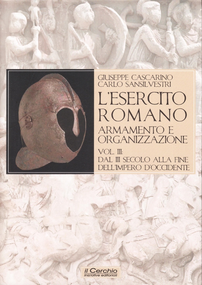 L'esercito romano. Armamento e organizzazione. Vol. 3: Dal III secolo alla fine dell'impero romano d'Occidente L'esercito romano. Armamento e organizzazione. Vol. 3: Dal III secolo alla fine dell'impero romano d'Occidente