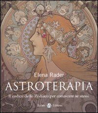 Astroterapia. Il Codice dello Zodiaco per Conoscere se Stessi Astroterapia. Il Codice dello Zodiaco per Conoscere se Stessi