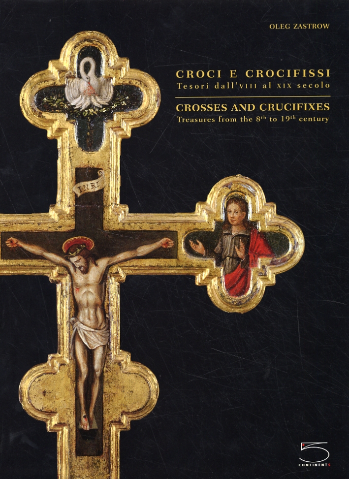 Croci e Crocifissi. Tesori dall' VIII al XIX Secolo. Crosses and Crucifixes. Treasures From the 8th to 19th Centuries Croci e Crocifissi. Tesori dall' VIII al XIX Secolo. Crosses and Crucifixes. Treasures From the 8th to 19th Centuries