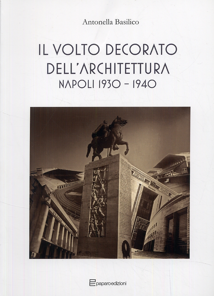 Il volto decorato dell'architettura. Napoli 1930-1940 Il volto decorato dell'architettura. Napoli 1930-1940