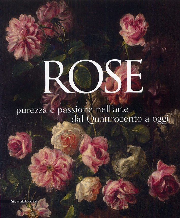 Rose. Purezza e passione nell'arte dal Quattrocento a oggi Rose. Purezza e passione nell'arte dal Quattrocento a oggi
