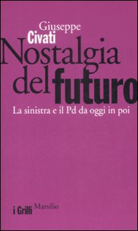 Nostalgia del futuro. La sinistra e il PD da oggi in poi Nostalgia del futuro. La sinistra e il PD da oggi in poi