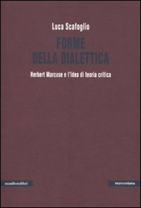 Forme della dialettica. Herbert Marcuse e l'idea di teoria critica Forme della dialettica. Herbert Marcuse e l'idea di teoria critica