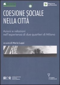 Coesione sociale nella città. Azioni e relazioni nell'esperienza di due quartieri di Milano Coesione sociale nella città. Azioni e relazioni nell'esperienza di due quartieri di Milano