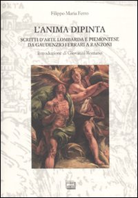 L'anima dipinta. Scritti d'arte lombarda e piemontese da Guadenzio Ferrari a Ranzoni L'anima dipinta. Scritti d'arte lombarda e piemontese da Guadenzio Ferrari a Ranzoni