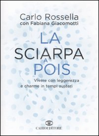 La sciarpa a pois. Vivere con leggerezza e charme in tempi austeri La sciarpa a pois. Vivere con leggerezza e charme in tempi austeri