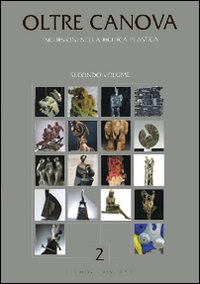Oltre Canova. Incursioni nella ricerca plastica. Vol. 2 Oltre Canova. Incursioni nella ricerca plastica. Vol. 2