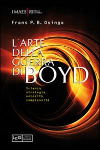 L'arte della guerra di John Boyd. Scienza, strategia, velocità, complessità L'arte della guerra di John Boyd. Scienza, strategia, velocità, complessità