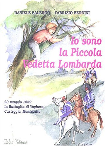 Io sono la piccola vedetta lombarda. 20 maggio 1859 la battaglia di Voghera, Casteggio, Montebello Io sono la piccola vedetta lombarda. 20 maggio 1859 la battaglia di Voghera, Casteggio, Montebello