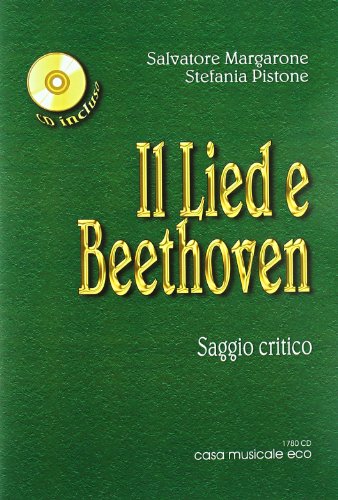 Il Lied e Beethoven. Saggio critico sulla vita e le opere di Ludwig van Beethoven. Con CD Audio Il Lied e Beethoven. Saggio critico sulla vita e le opere di Ludwig van Beethoven. Con CD Audio