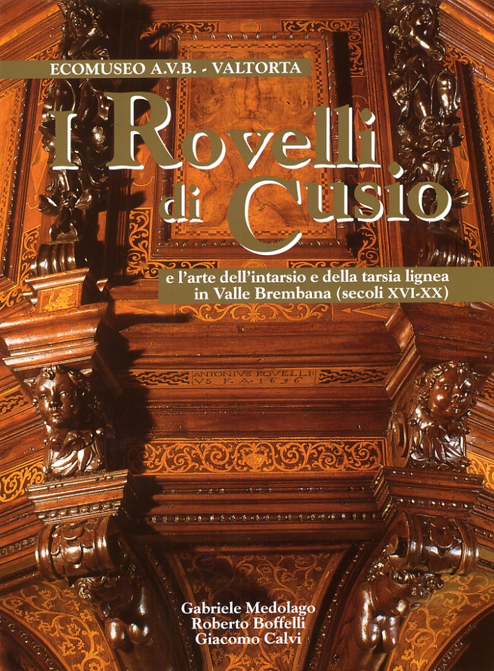 I Rovelli di Cusio e l'arte dell'intarsio e della tarsia lignea in valle Brembana (secoli XVI-XX) I Rovelli di Cusio e l'arte dell'intarsio e della tarsia lignea in valle Brembana (secoli XVI-XX)