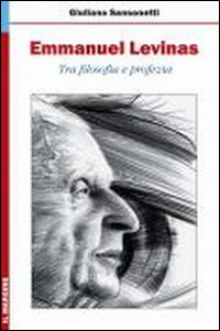 Emmanuel Levinas. Tra Filosofia e Profezia Emmanuel Levinas. Tra Filosofia e Profezia