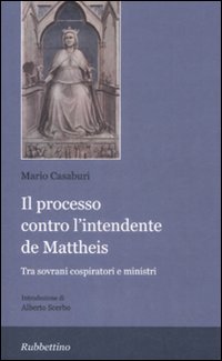 Il Processo Contro L'Intendente de Matteis. Tra Sovrani Cospiratori e Ministri Il Processo Contro L'Intendente de Matteis. Tra Sovrani Cospiratori e Ministri