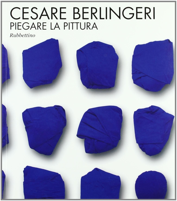 Cesare Berlingeri. Piegare la pittura. Catalogo della mostra (Rende, 20 maggio-10 giugno 2009). Ediz. illustrata Cesare Berlingeri. Piegare la pittura. Catalogo della mostra (Rende, 20 maggio-10 giugno 2009). Ediz. illustrata