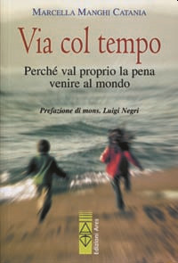 Via Col Tempo. Perché Val Proprio la Pena di Venire al Mondo Via Col Tempo. Perché Val Proprio la Pena di Venire al Mondo