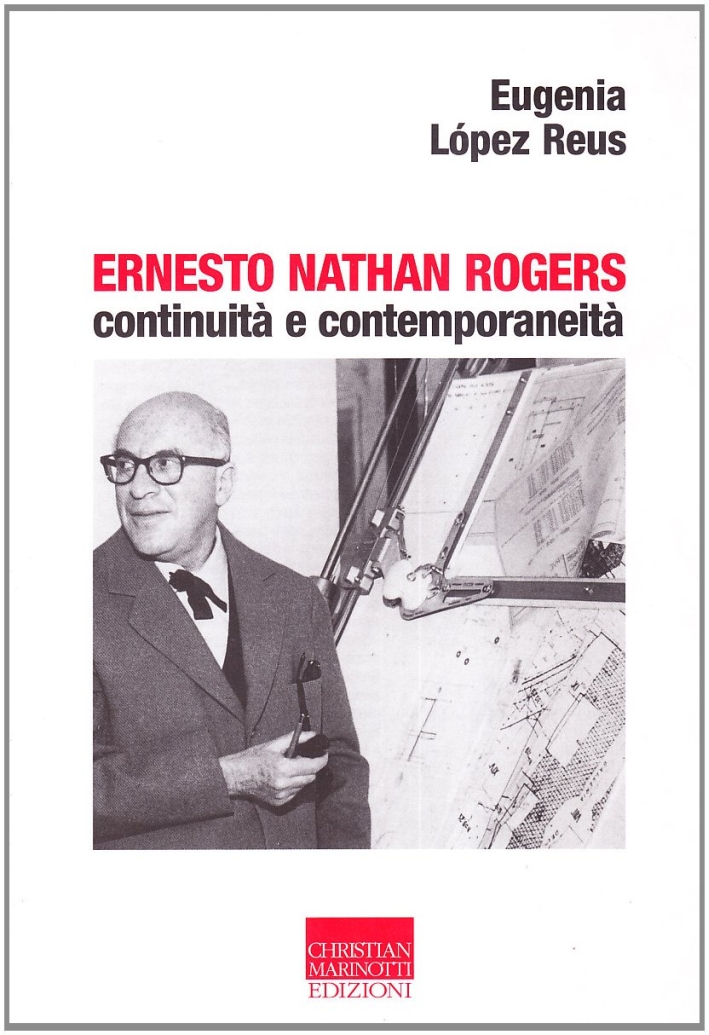 Ernesto Nathan Rogers. Continuità e contemporaneità Ernesto Nathan Rogers. Continuità e contemporaneità
