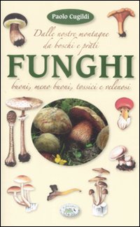 Funghi dalle nostre montagne, da boschi e prati. Ediz. illustrata Funghi dalle nostre montagne, da boschi e prati. Ediz. illustrata
