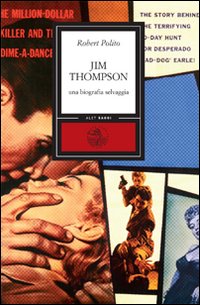 Jim Thompson. Una biografia selvaggia Jim Thompson. Una biografia selvaggia