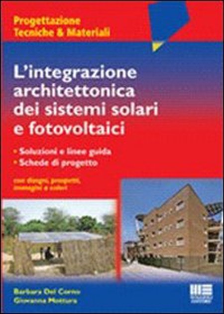 L'integrazione architettonica dei sistemi solari fotovoltaici. Soluzioni e linee guida. Schede di progetto con disegni, prospetti, immagini a colori L'integrazione architettonica dei sistemi solari fotovoltaici. Soluzioni e linee guida. Schede di progetto con disegni, prospetti, immagini a colori