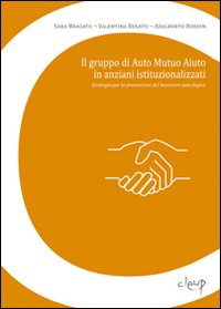 Il gruppo di auto mutuo aiuto in anziani istituzionalizzati. Strategia per la promozione del benessere psicologico Il gruppo di auto mutuo aiuto in anziani istituzionalizzati. Strategia per la promozione del benessere psicologico