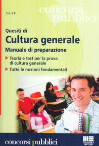 Quesiti di Cultura Generale. Manuale di Preparazione. Manuale di Teoria per la Prova a Test di Cultura Generale. Tutte le Nozioni Fondamentali