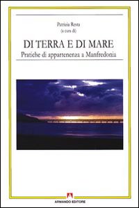 Di Terra e di Mare. Pratiche di Appartenenza a Manfredonia Di Terra e di Mare. Pratiche di Appartenenza a Manfredonia